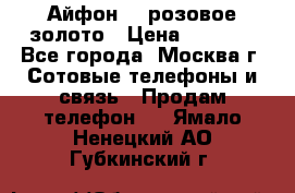 Айфон 6s розовое золото › Цена ­ 5 000 - Все города, Москва г. Сотовые телефоны и связь » Продам телефон   . Ямало-Ненецкий АО,Губкинский г.